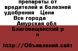 препараты от вредителей и болезней,удобрения › Цена ­ 300 - Все города  »    . Амурская обл.,Благовещенский р-н